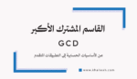 القاسم المشترك الأكبر - Greatest Common Divisor (GCD)