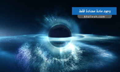المادة المضادة: ماذا لو كان الكون بأكمله مكوناً منها؟